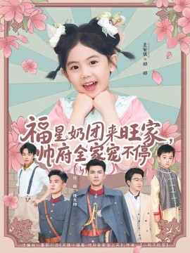 福星奶团来旺家帅府全家宠不停第22集