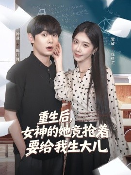 重生后女神的她竟抢着要给我生大儿第89集(大结局)