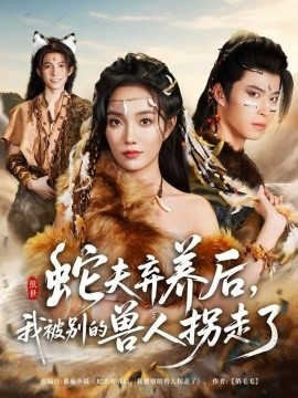 蛇夫弃养后，我被别的兽人拐走了第20集