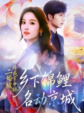 二婚被捧成掌中娇，乡下锦鲤名动京城第23集