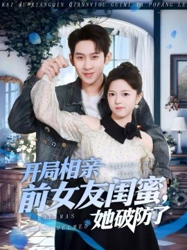 开局相亲前女友闺蜜，她破防了第01集